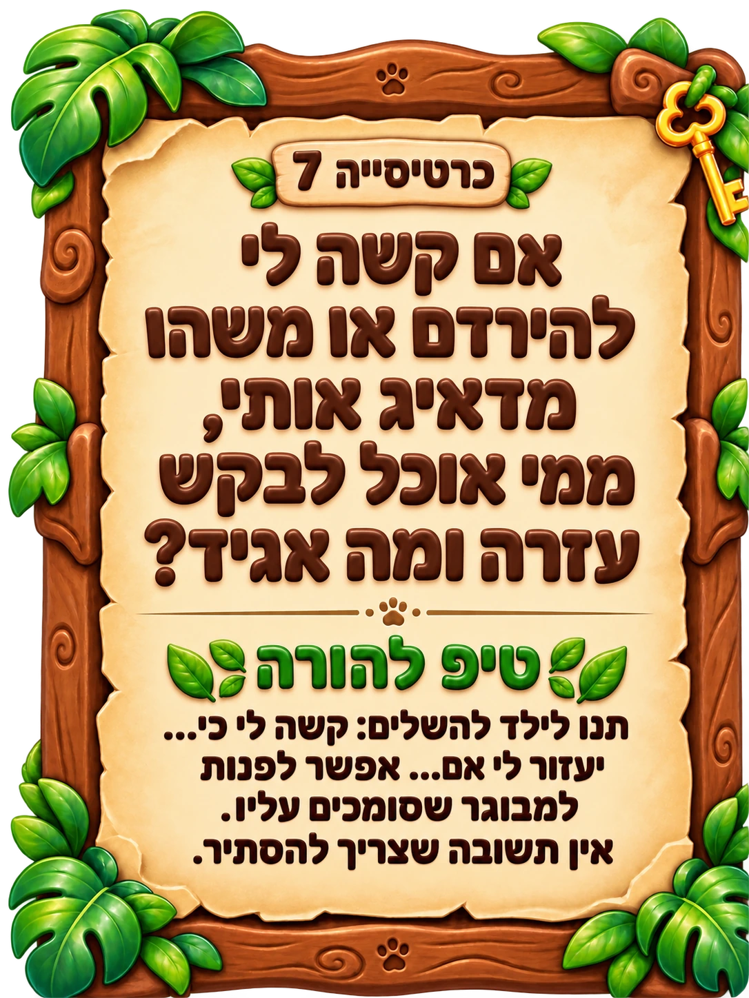 כרטיסייה 7: אם קשה לי להירדם או משהו מדאיג אותי, ממי אוכל לבקש עזרה ומה אגיד? טיפ להורה: תנו לילד להשלים: קשה לי כי... יעזור לי אם... אפשר לפנות למבוגר שסומכים עליו. אין תשובה שצריך להסתיר.